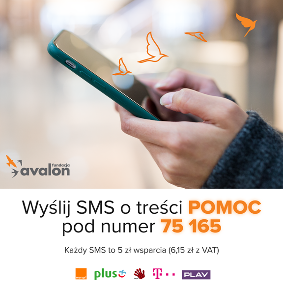 Na grafice zdjęcie dłoni trzymającej telefon, z którego wylatują ptaszki. Napis Wyślij SMS o treści POMOC pod numer 75 165. Każdy SMS to 5 zł wsparcie (6,15 zl z VAT) Logotypy Fundacji Avalon, Orange, Plus, Heyah, T-mobile i Play