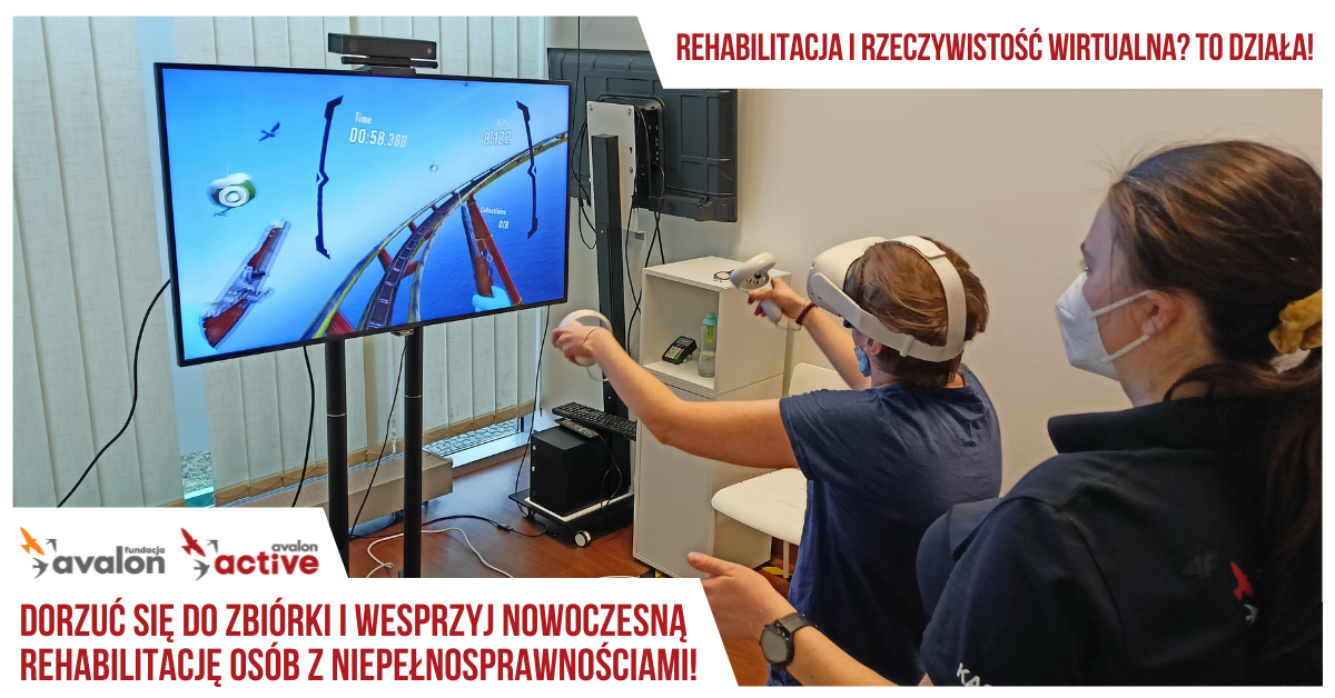 Na grafice zdjęcie pacjentka podczas zajęć w VR i asekurująca ją fizjoterapeutka. Napis Rehabilitacja i rzeczywistość wirtualna? to działa! Dorzuć się do zbiórki i wesprzyj nowoczesną rehabilitację osób z niepełnosprawnościami. Logotypy Fundacji Avalon i Avalon Active.