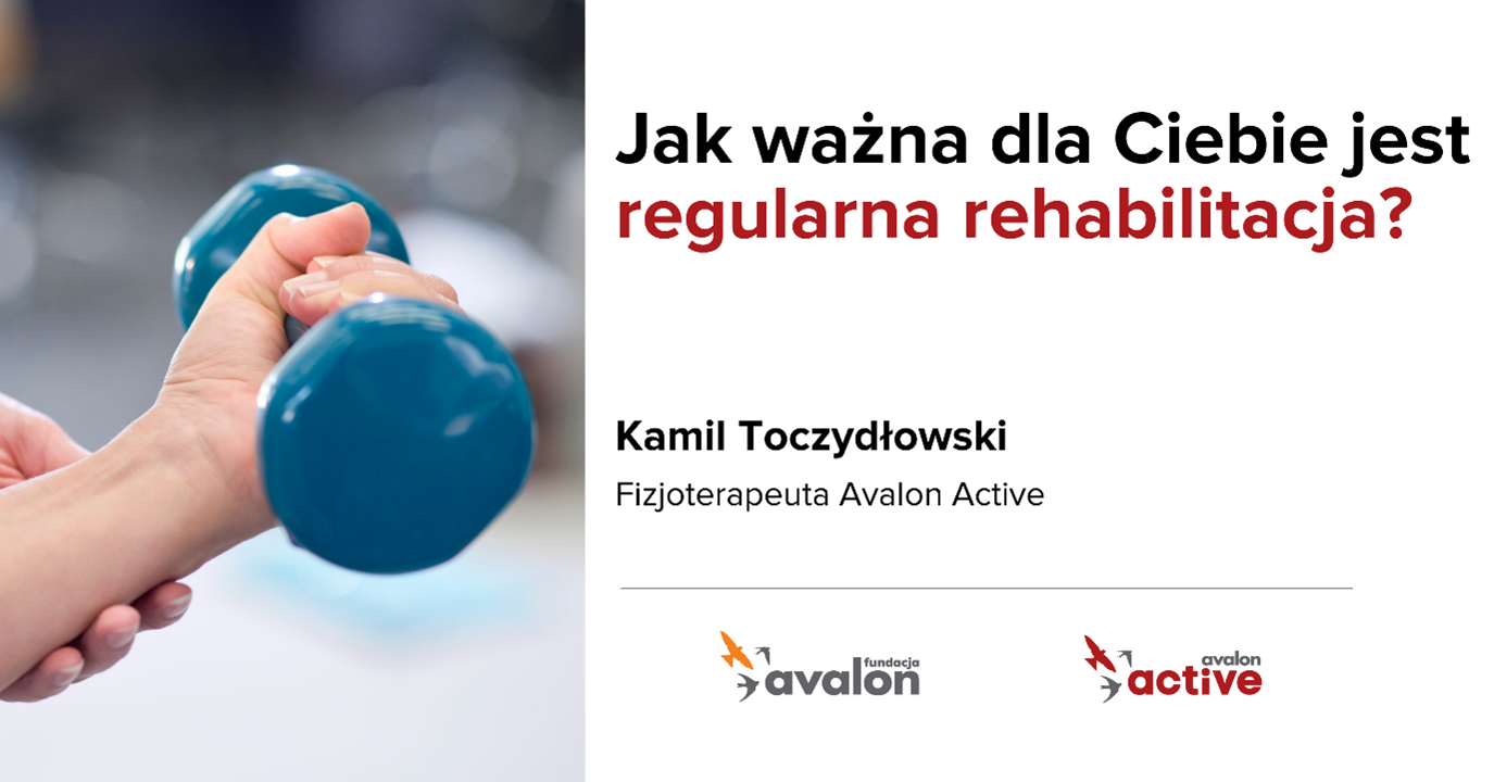 Na grafice zdjęcie ręki trzymającej hantel. Napis Jak ważna dla Ciebie jest regularna rehabilitacja? Kamil Toczydłowski, fizjoterapeuta Avalon Active, Logotypy Fundacji Avalon i Avalon Active.