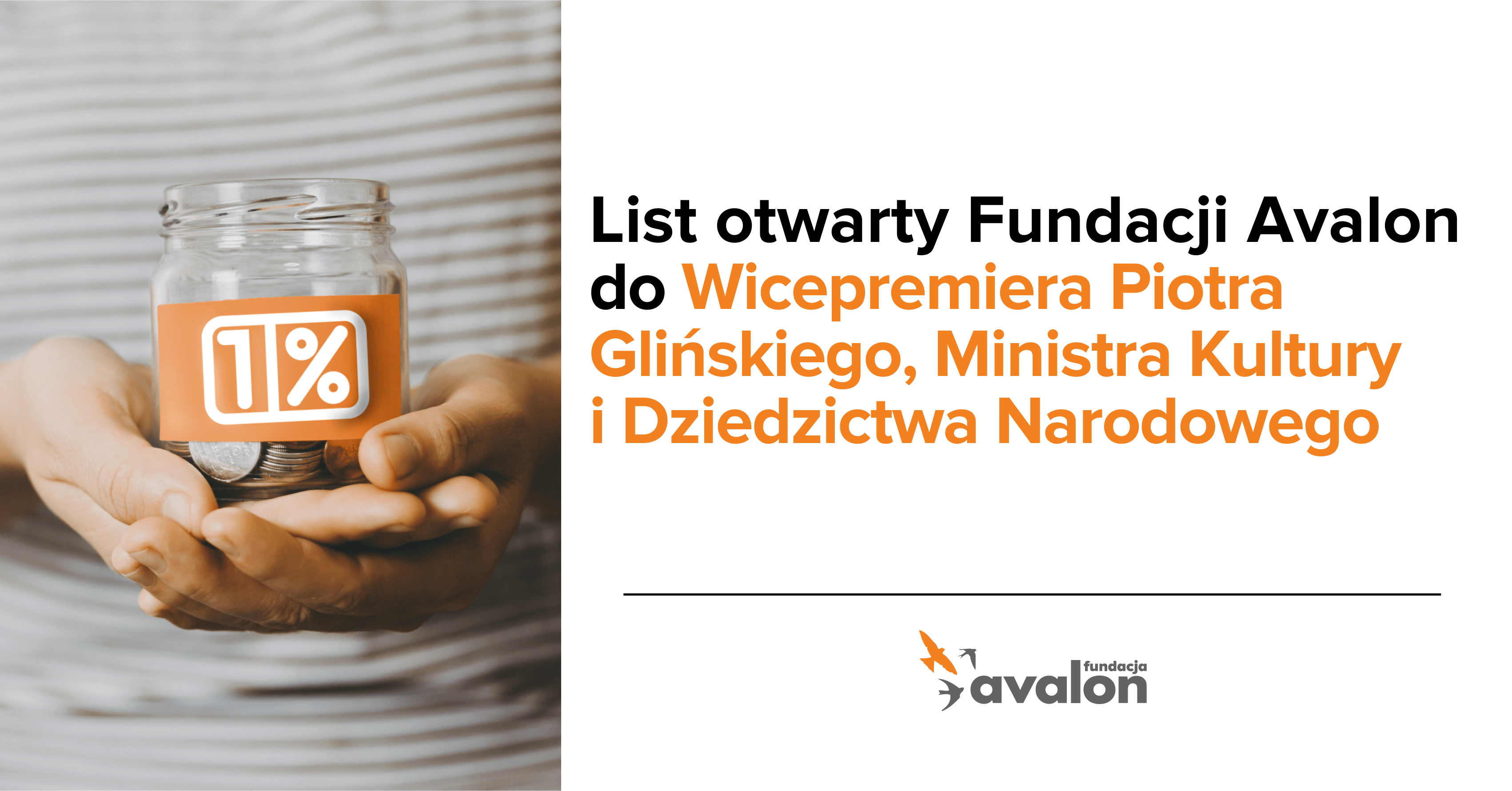 Na grafice zdjęcie dłoni trzymających słoik, na którego etykiecie jest logotyp jednego procenta. Napis List otwarty Fundacji Avalon do wicepremiera Piotra Glińskiego, Ministra Kultury i Dziedzictwa Narodowego, przewodniczącego Komitetu ds. Pożytku Publicznego.