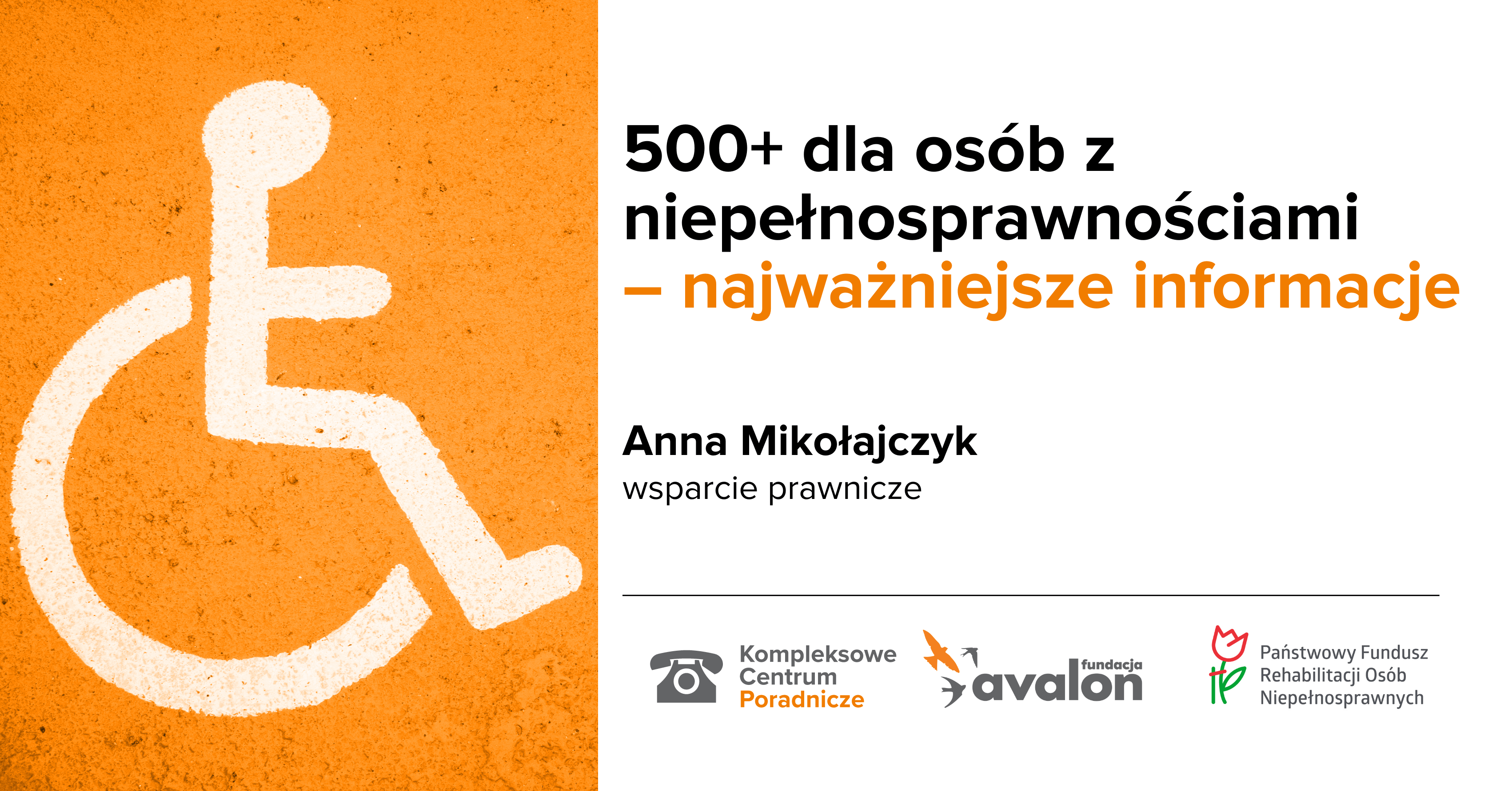 Na grafice ikona osoby na wózku, napis 500+ dla osób z niepełnosprawnościami - najważniejsze informacje, Anna Mikołajczyk, wsparcie prawnicze, logotyp Kompleksowego centrum Poradniczego, Fundacji Avalon oraz Państwowego Funduszu Rehabilitacji Osób Niepełnosprawnych