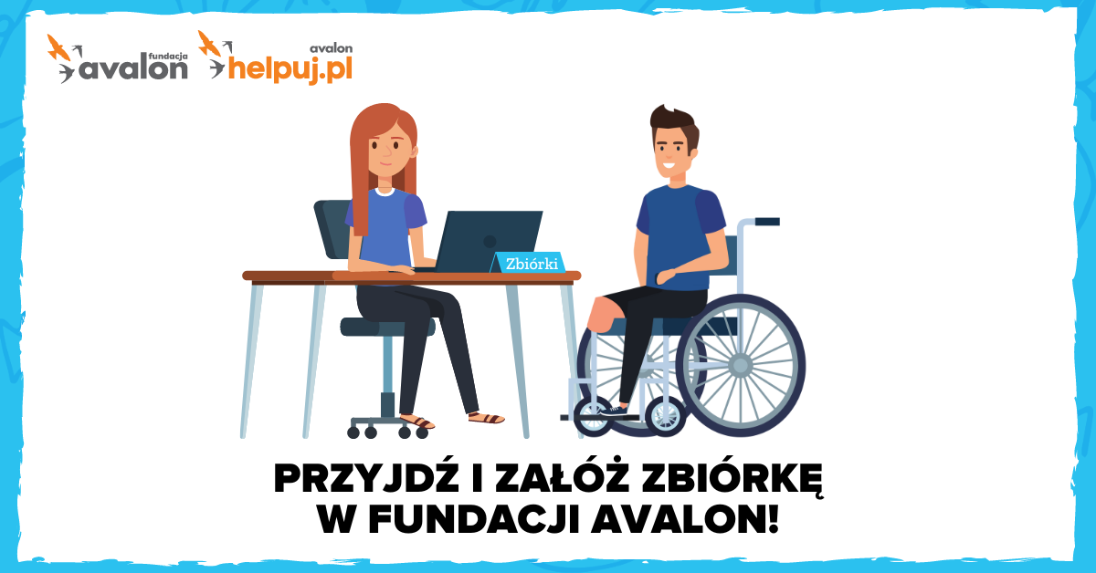 Na grafice rysunek kobiety siedzącej przy biurku z laptopem obok niej mężczyzna na wózku. Napis: Przyjdź i załóż zbiórkę w Fundacji Avalon. Logotypy Helpuj i Fundacji Avalon.