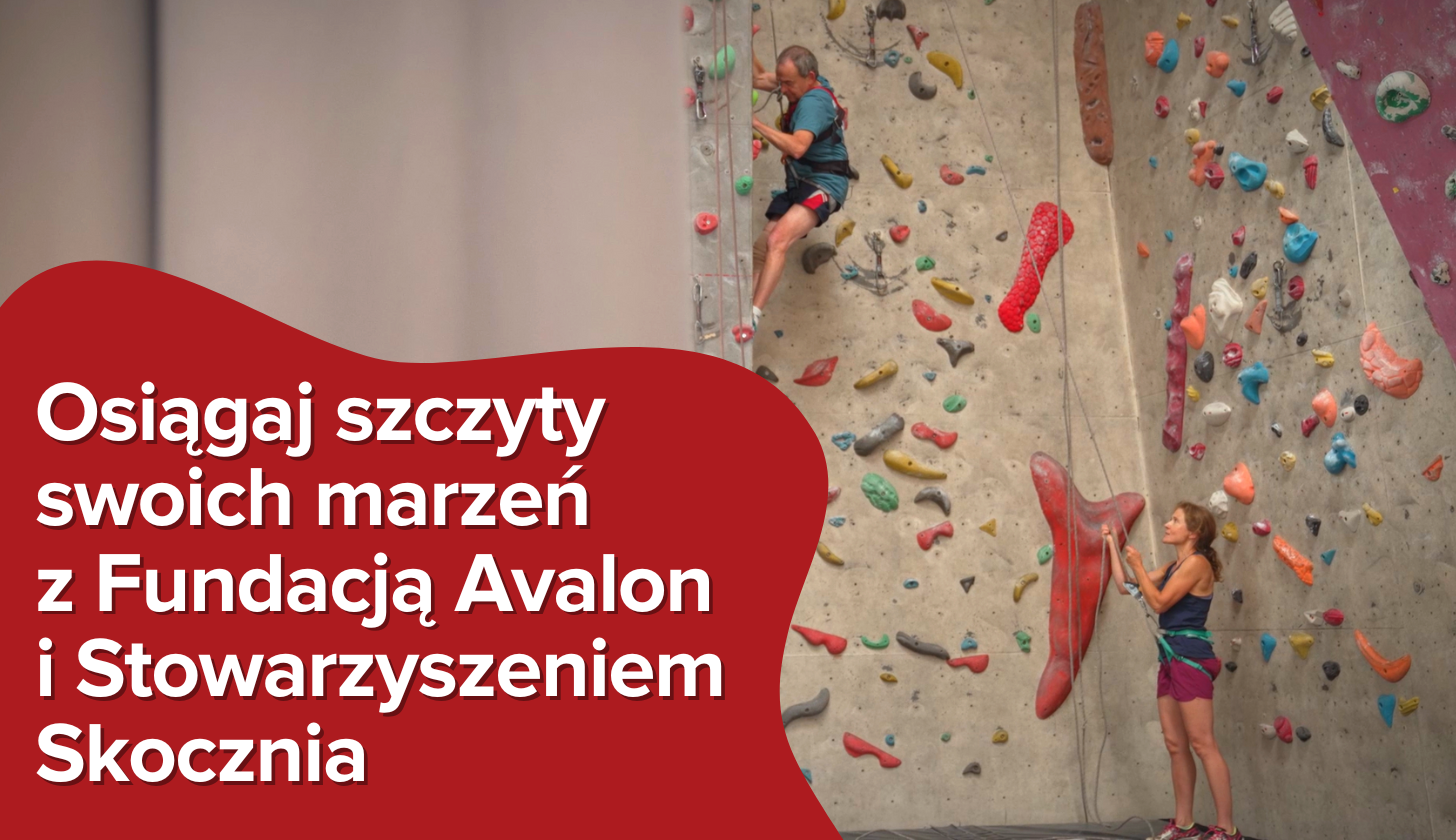 Mężczyzna na ściance wspinaczkowej, na dole asekuruje go kobieta. Napis Osiągaj szczyty swoich marzeń z Fundacją Avalon i Stowarzyszeniem Skocznia